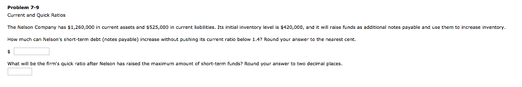  Problem 7-9 Current and Quick Ratios The Nelson Company has $1,260,000
