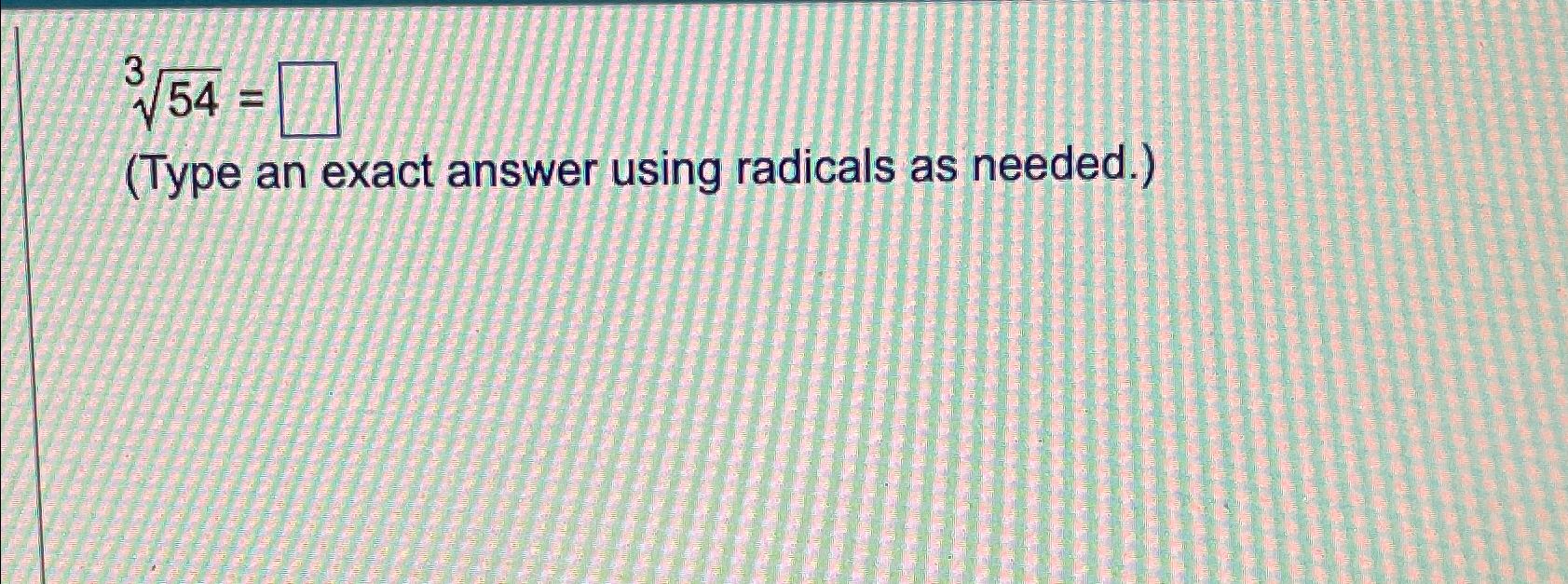  543= (Type an exact answer using radicals as needed.) 