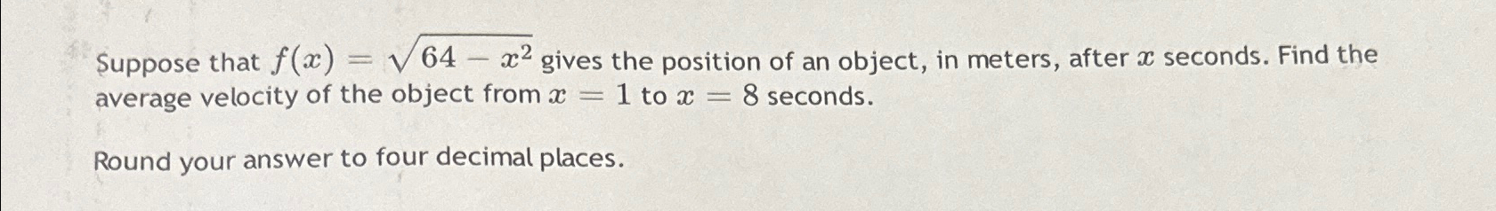  Suppose that f(x)=64-x22 gives the position of an object, in meters,
