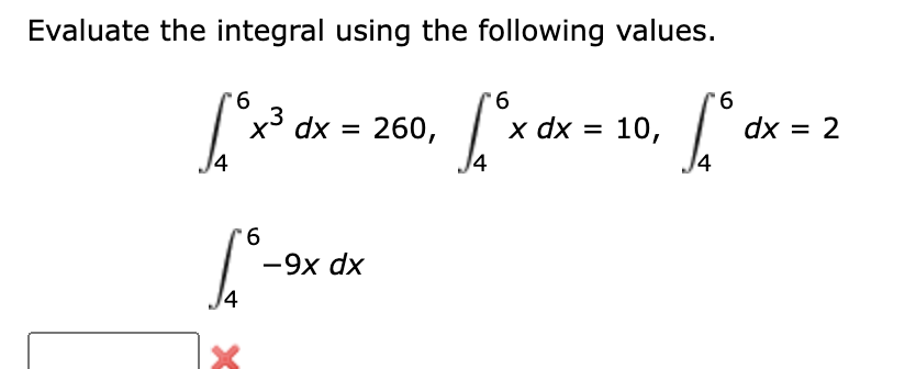  Evaluate the integral using the following values. 46x3dx=260,46xdx=10,46dx=2 46-9xdx 