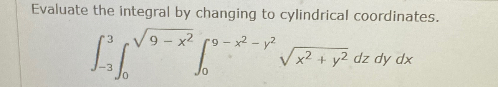  Evaluate the integral by changing to cylindrical coordinates. -3309-x2209-x2-y2x2+y22dzdydx 