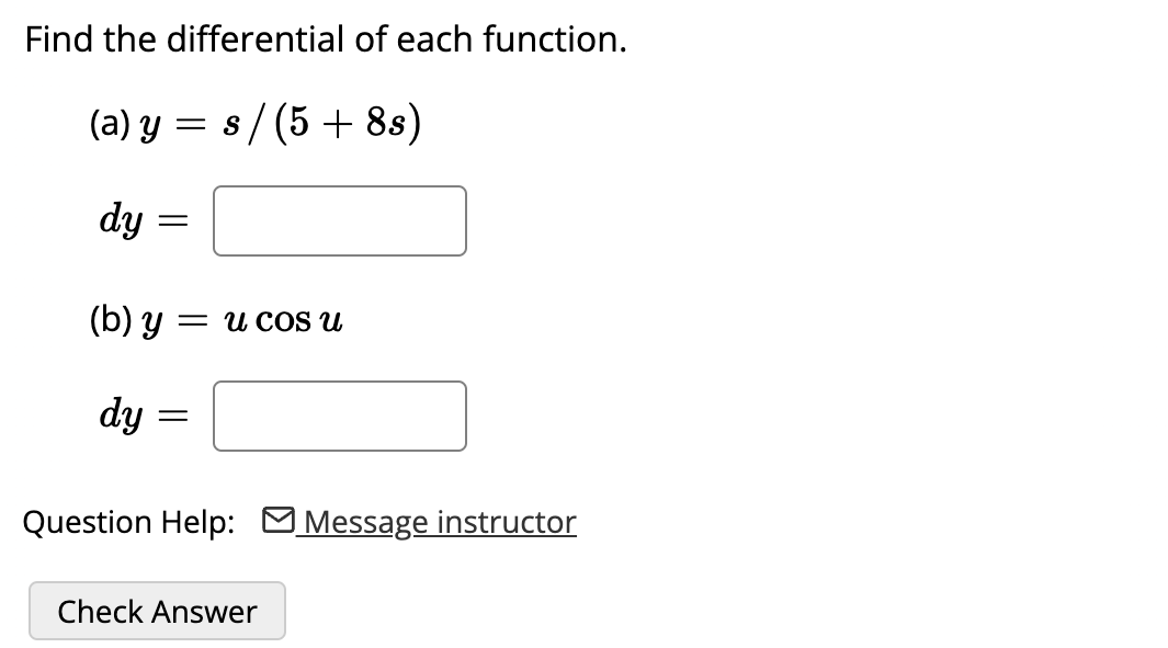  Find the differential of each function. (a)y=s5+8s dy= (b)y=ucosu dy= 