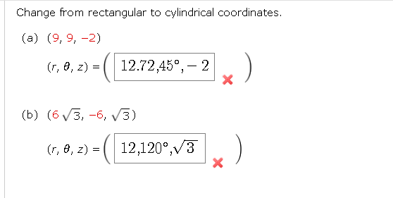  Change from rectangular to cylindrical coordinates. (a)(9,9,-2) (b)(632,-6,32) (r,,z)=() 