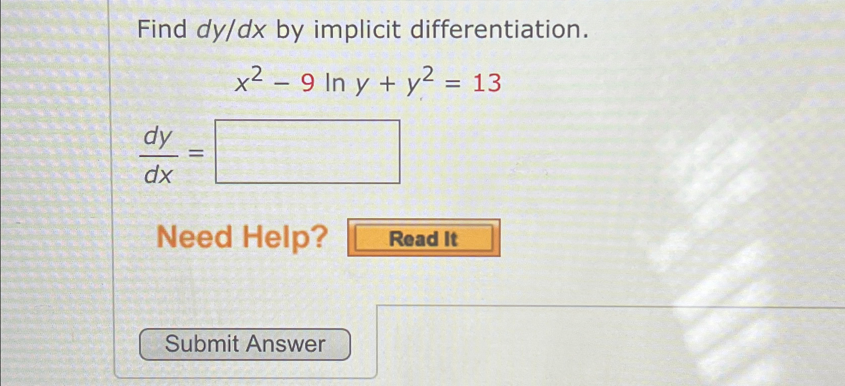  Find dydx by implicit differentiation. x2-9lny+y2=13 dydx= Need Help? 
