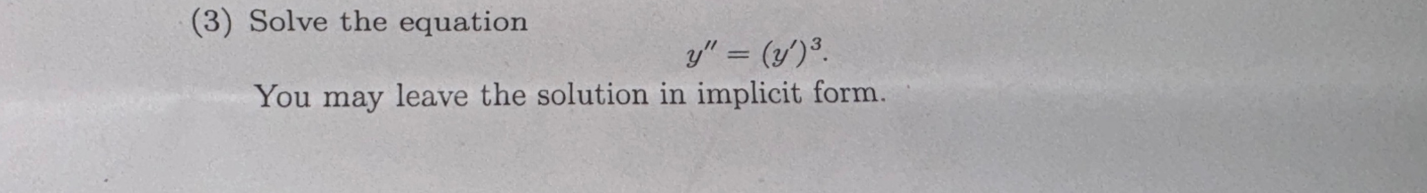  (3) Solve the equation y''=(y')3. You may leave the solution in