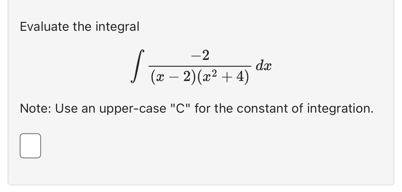  Evaluate the integral -2(x-2)(x2+4)dx Note: Use an upper-case "C" for the