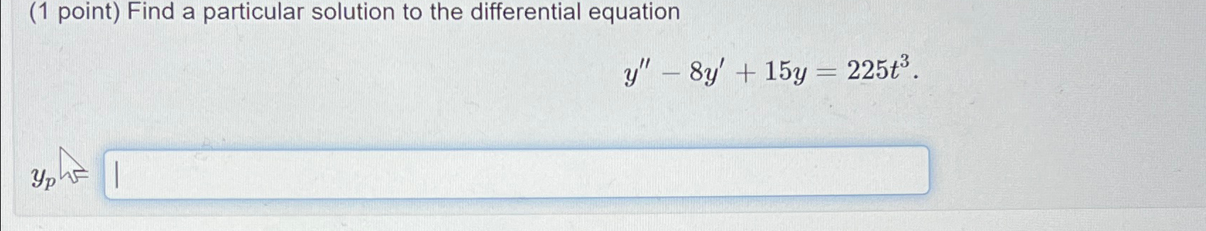  (1 point) Find a particular solution to the differential equation y''-8y'+15y=225t3.