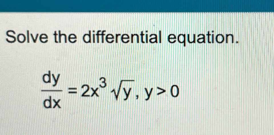  Solve the differential equation. dydx=2x3y2,y>0 