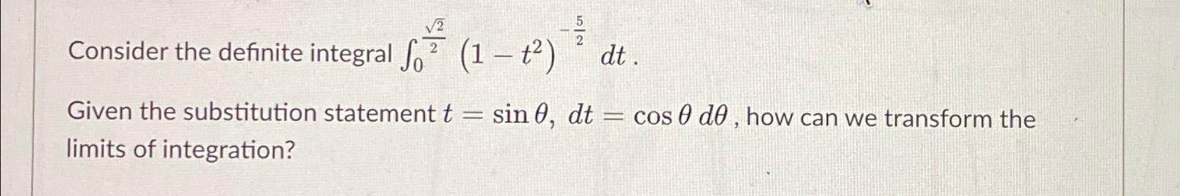  Consider the definite integral 0222(1-t2)-52dt. Given the substitution statement t=sin,dt=cosd, how