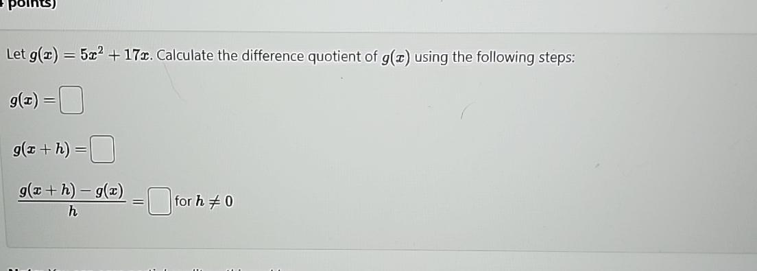  Let g(x)=5x2+17x. Calculate the difference quotient of g(x) using the following