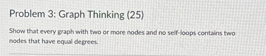  Problem 3: Graph Thinking (25) Show that every graph with two