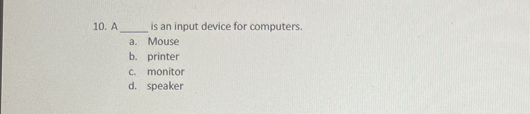 A q, is an input device for computers. a. Mouse b.