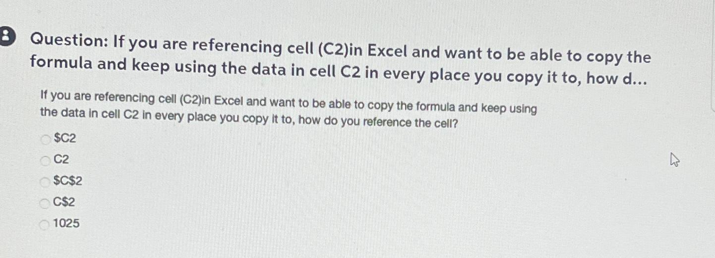 8 Question: If you are referencing cell (C2)in Excel and want