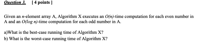  Question 3. (4 points ] Given an n-element array A, Algorithm