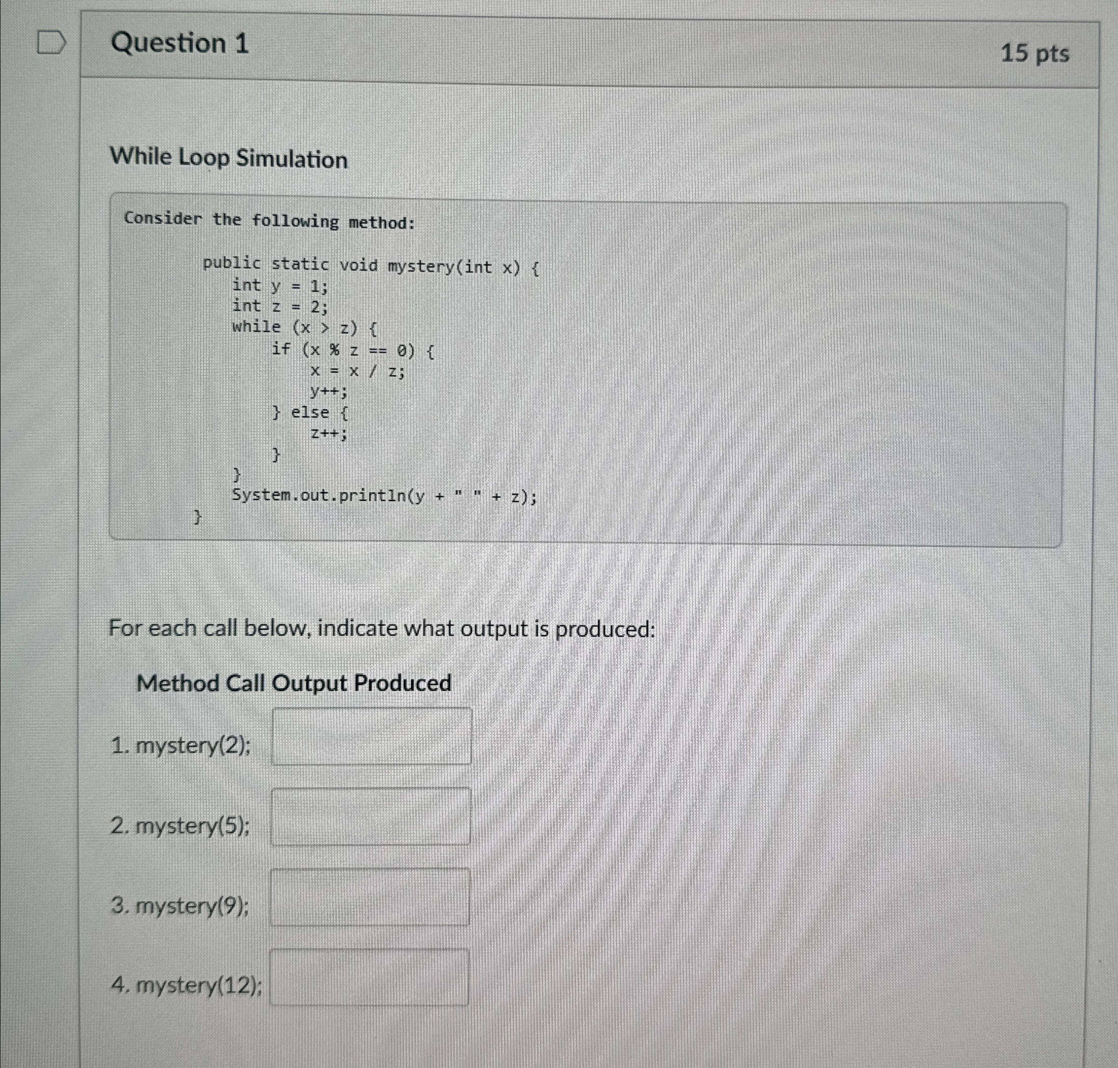  Question 1 15pts While Loop Simulation Consider the following method:For each
