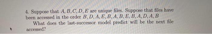  4. Suppose that A, B, C, D, E are unique files.