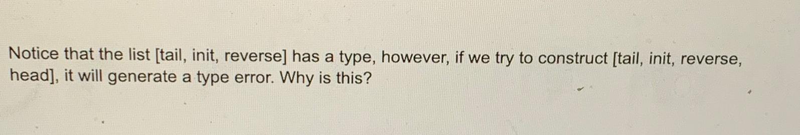  Notice that the list [tail, init, reverse] has a type, however,