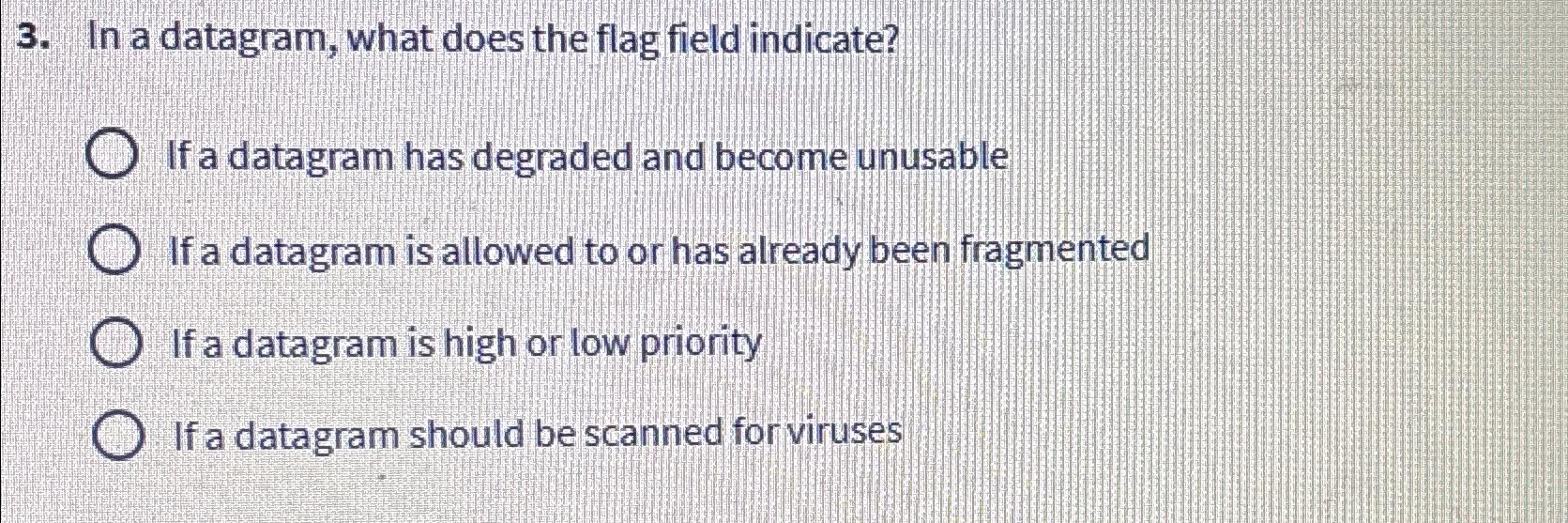  In a datagram, what does the flag field indicate? If a