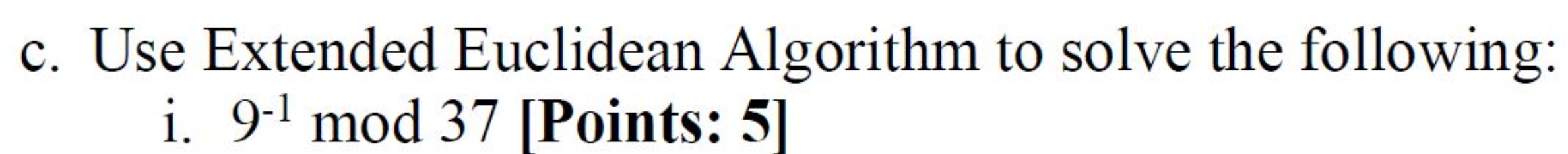  c. Use Extended Euclidean Algorithm to solve the following: i.9^-1 mod