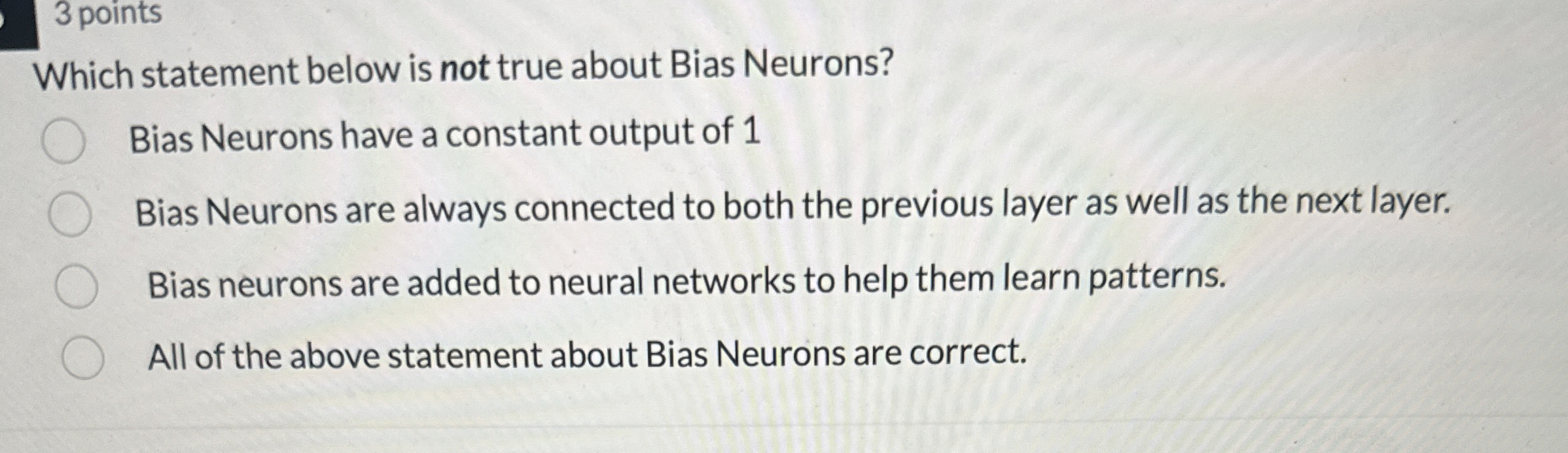  3 points Which statement below is not true about Bias Neurons?
