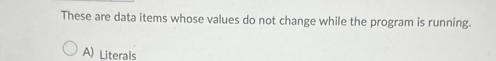  These are data items whose values do not change while the