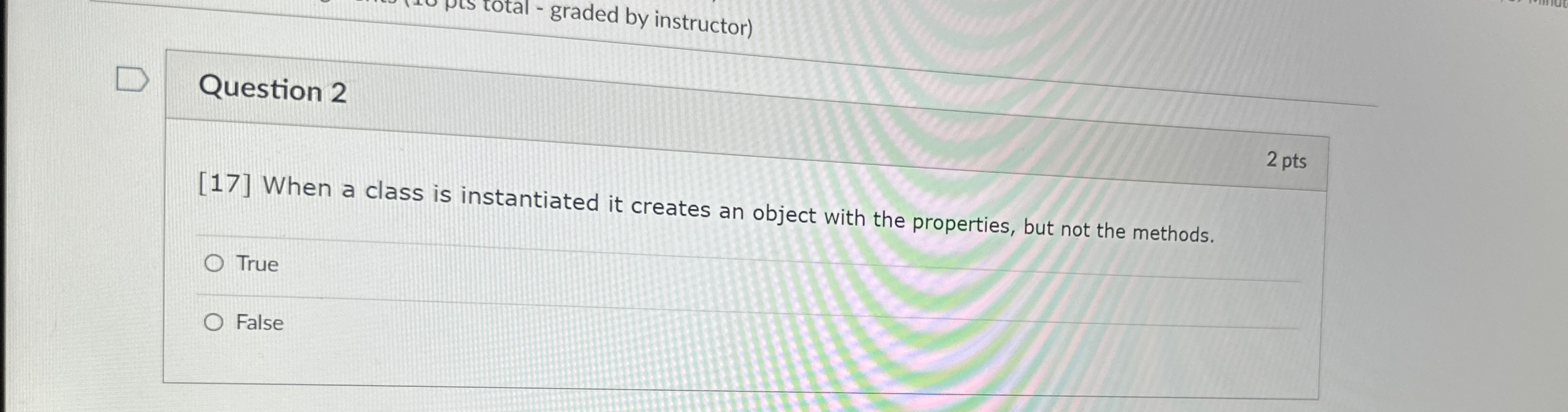  total-graded by instructor) Question 2 2 pts [17] When a class