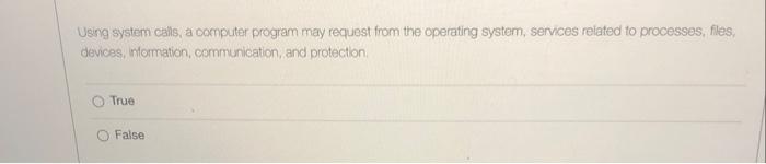  Using system calls, a computer program may request from the operating