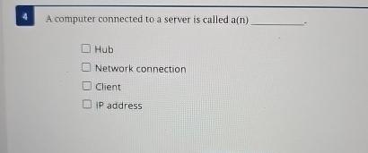  4 A computer connected to a server is called a(n) Hub