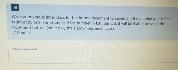  Java help me quickly please 16 Write anonymous inner class for