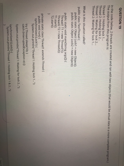  QUESTION 19 In the code below, 2 threads are created and