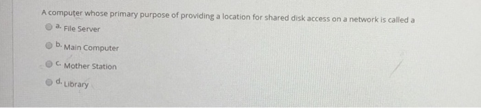  A computer whose primary purpose of providing a location for shared