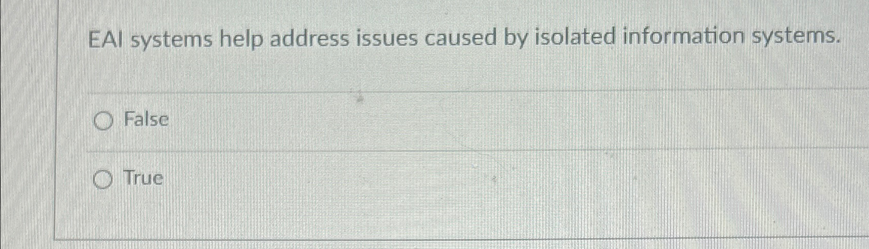  EAl systems help address issues caused by isolated information systems. False