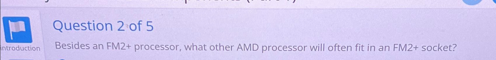  Question 2 of 5 Besides an FM2+ processor, what other AMD