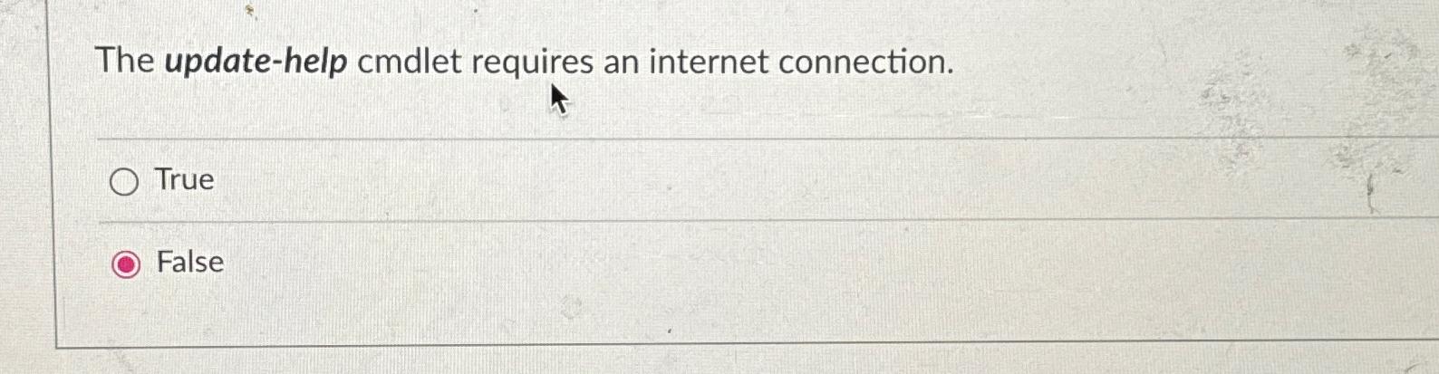  The update-help cmdlet requires an internet connection. True False 