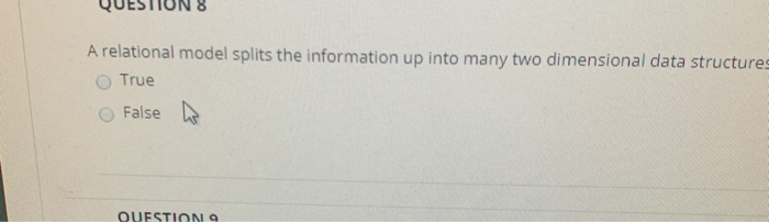  QUESTION8 A relational model splits the information up into many two