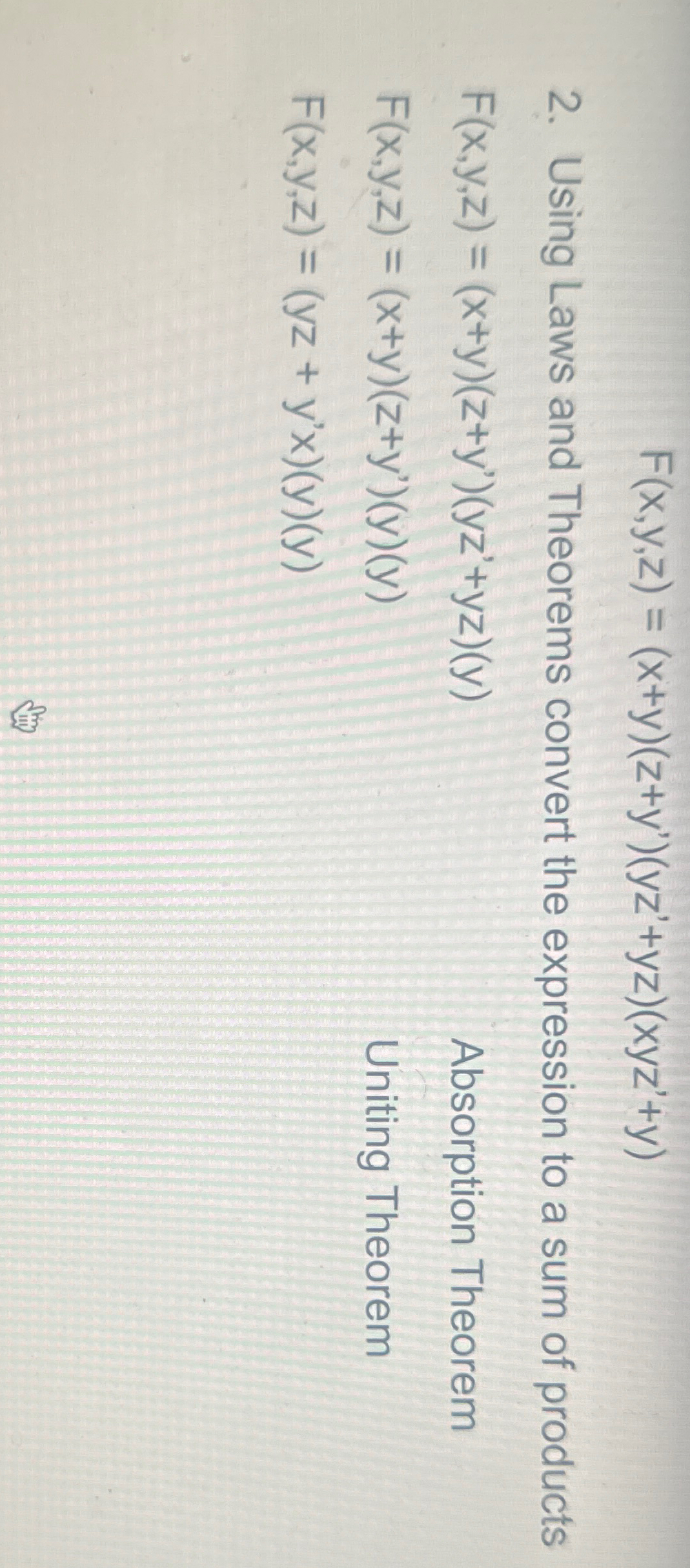  F(x,y,z)=(x+y)(z+y')(yz'+yz)(xyz'+y) Using Laws and Theorems convert the expression to a sum
