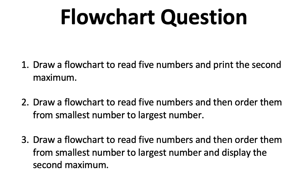  Flowchart Question 1. Draw a flowchart to read five numbers and