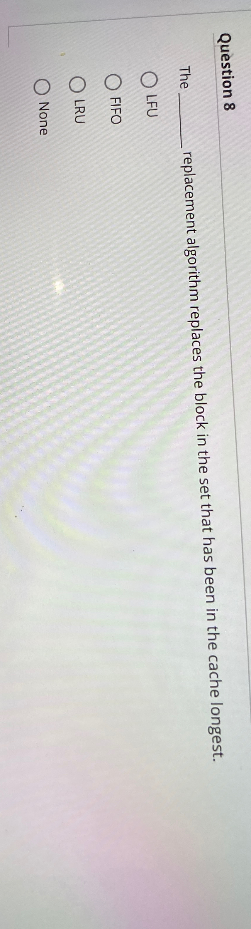  Question 8 The replacement algorithm replaces the block in the set