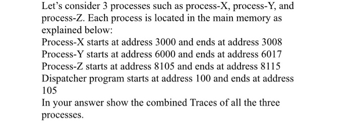  Let's consider 3 processes such as process-X, process-Y, and process-Z. Each