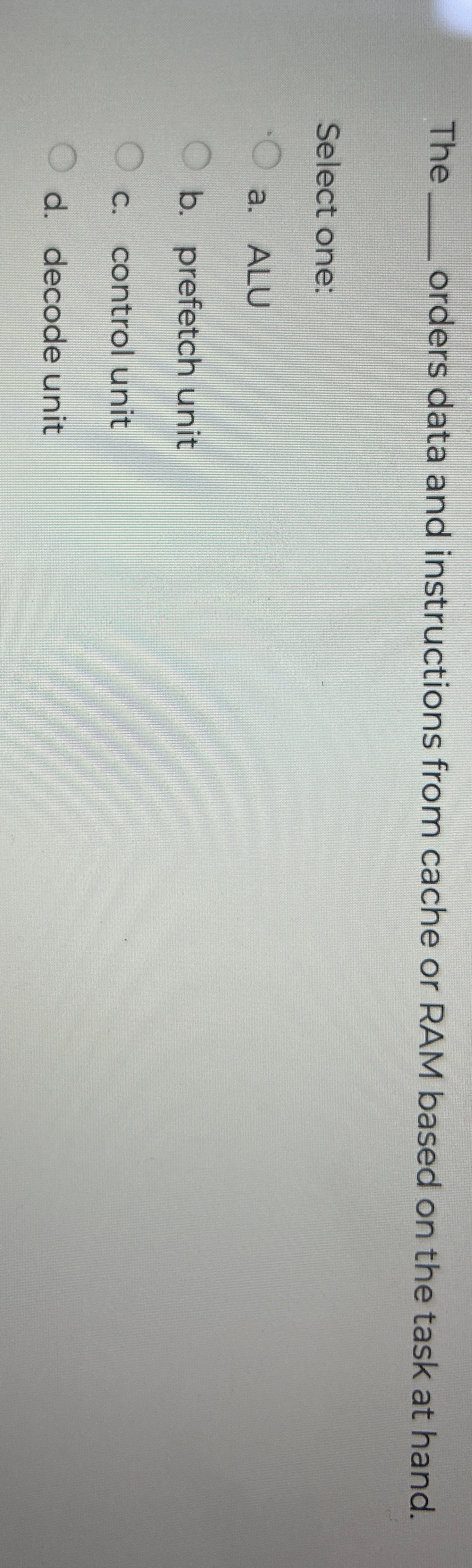  The q, orders data and instructions from cache or RAM based