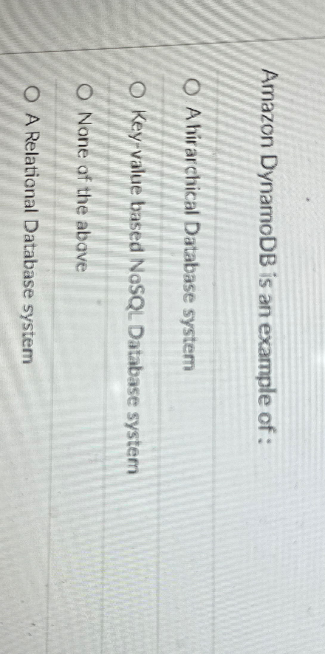  Amazon DynamoDB is an example of : A hirarchical Database system