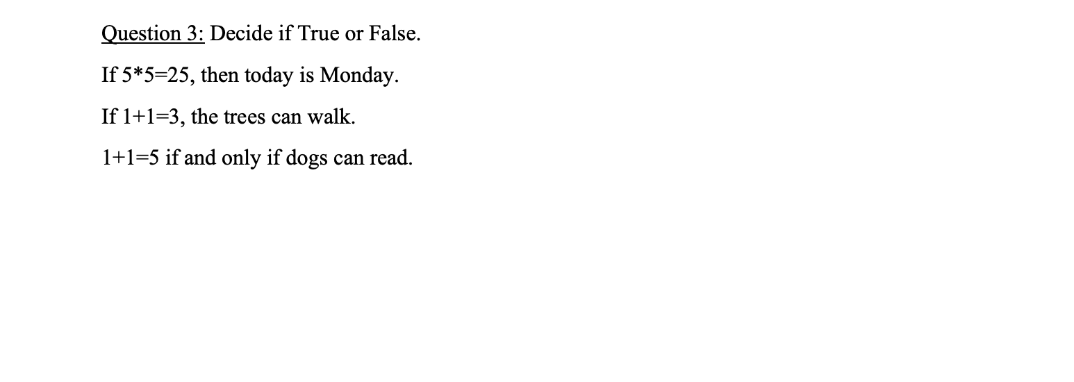  Question 3: Decide if True or False. If 5**5=25, then today