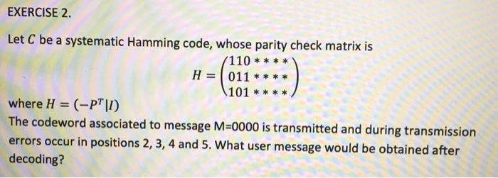  EXERCISE 2. Let C be a systematic Hamming code, whose parity