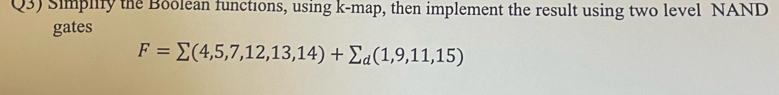  Q3) Simpinty the Boolean functions, using k-map, then implement the result