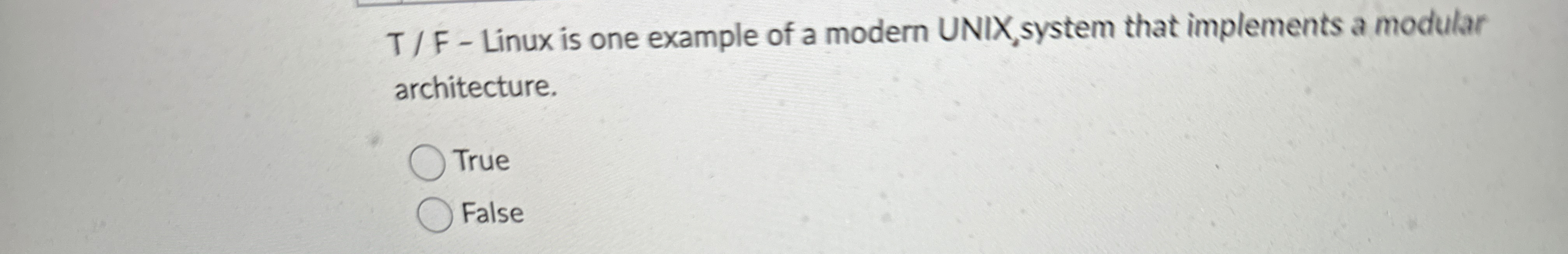  T/ F - Linux is one example of a modern UNIX,