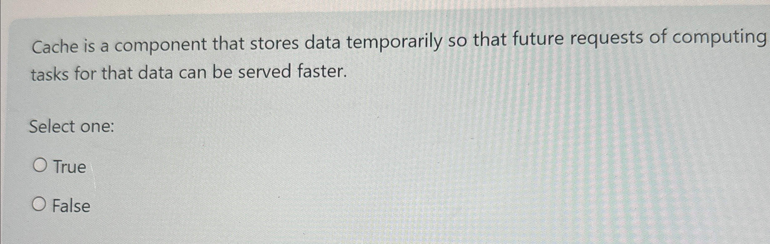  Cache is a component that stores data temporarily so that future