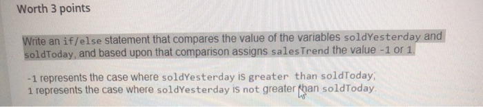  Worth 3 points Write an if/else statement that compares the value