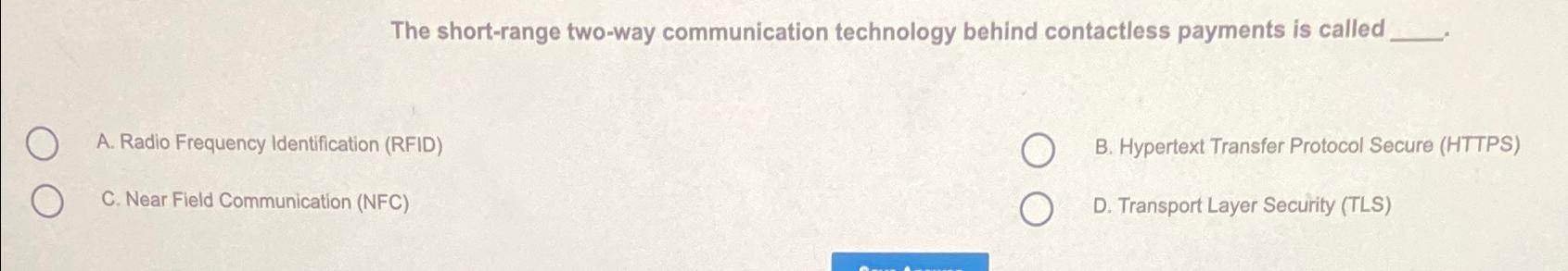  The short-range two-way communication technology behind contactless payments is called A.