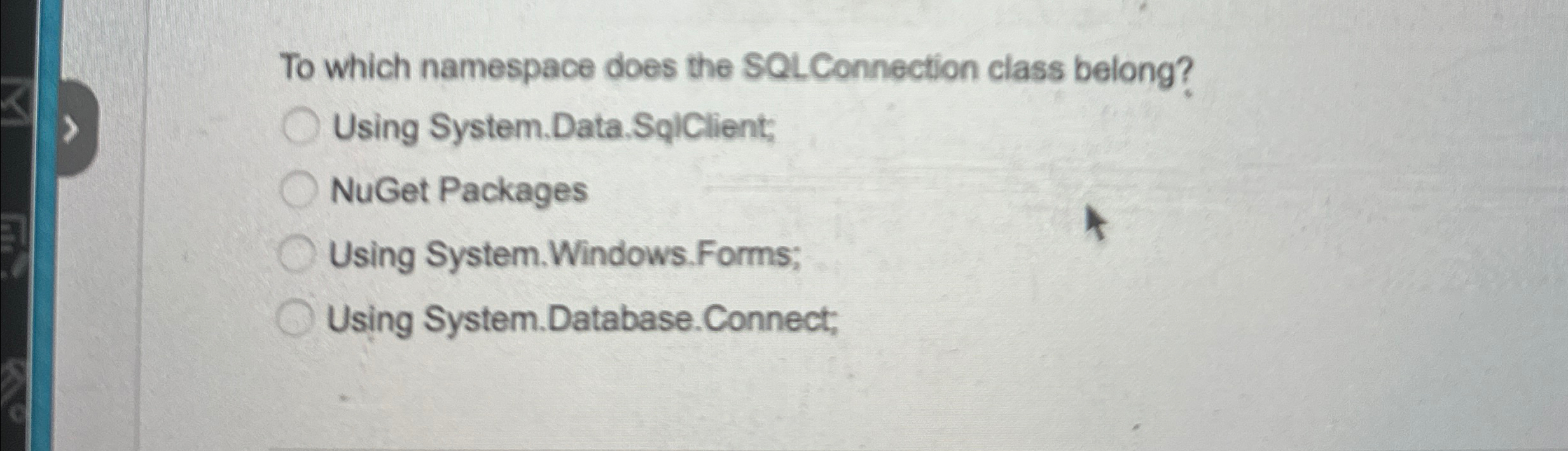  To which namespace does the SQLConnection class belong? Using System.Data. SqlClient;