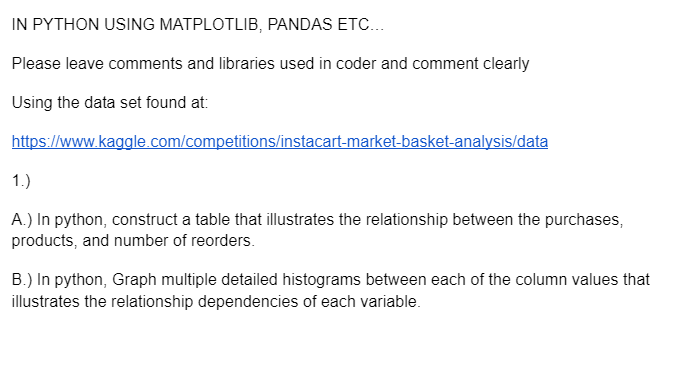 Using the data set found at: https://www.kaggle.com/competitions/instacart-market-basket-analysis/data IN PYTHON USING MATPLOTLIB, PANDAS